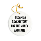 Funny Psychiatrist Gifts for Men, Gifts from Family to Friends - I Became A Psychiatrist For The Money And Fame Circle Ornament, Christmas Unique Decorations