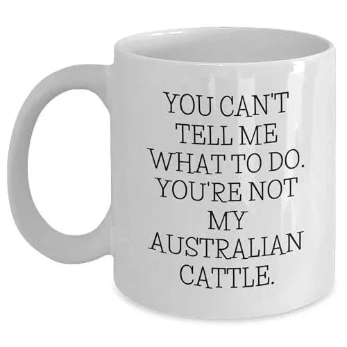 Australian Cattle Dog Lover's Funny Valentine's Day Unique Gift, You Can't Tell Me What To Do. You're Not My Australian Cattle., White Coffee Mug