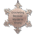 Crocheting Gifts from Friends for Christmas - Snowflake Ornament 'Crocheting Because Murder Is Wrong', Durable and Shatterproof