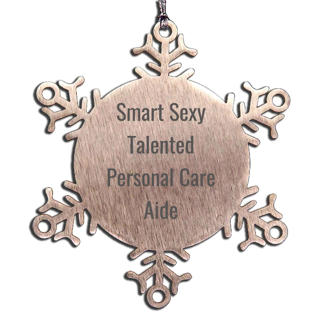 Smart Sexy Talented Personal Care Aide Gifts from Friends, Snowflake Ornament for Men, Women, and Family, Funny Quote