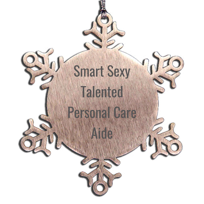 Smart Sexy Talented Personal Care Aide Gifts from Friends, Snowflake Ornament for Men, Women, and Family, Funny Quote