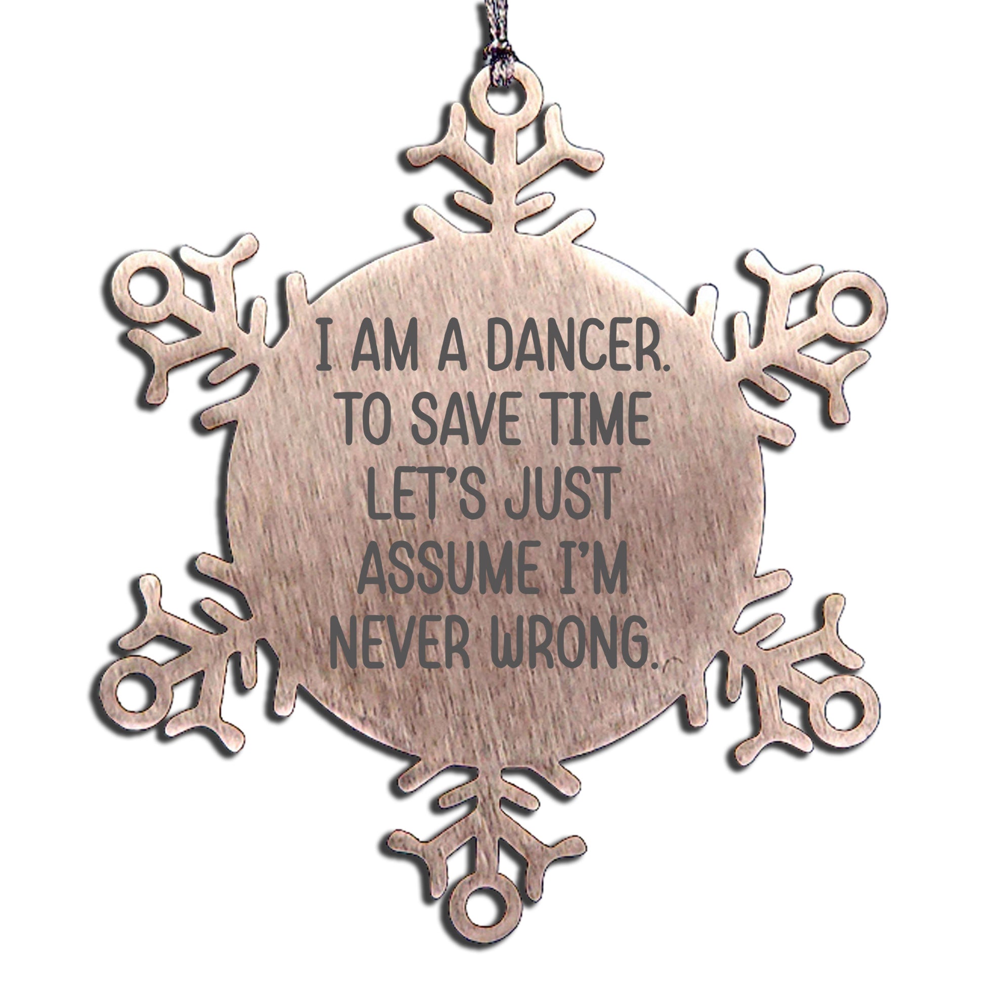 Funny Dancer Gifts - Snowflake Ornament for Christmas - 'I Am A Dancer. To Save Time Let's Just Assume I'm Never Wrong.' from Friends - Mallard Moon