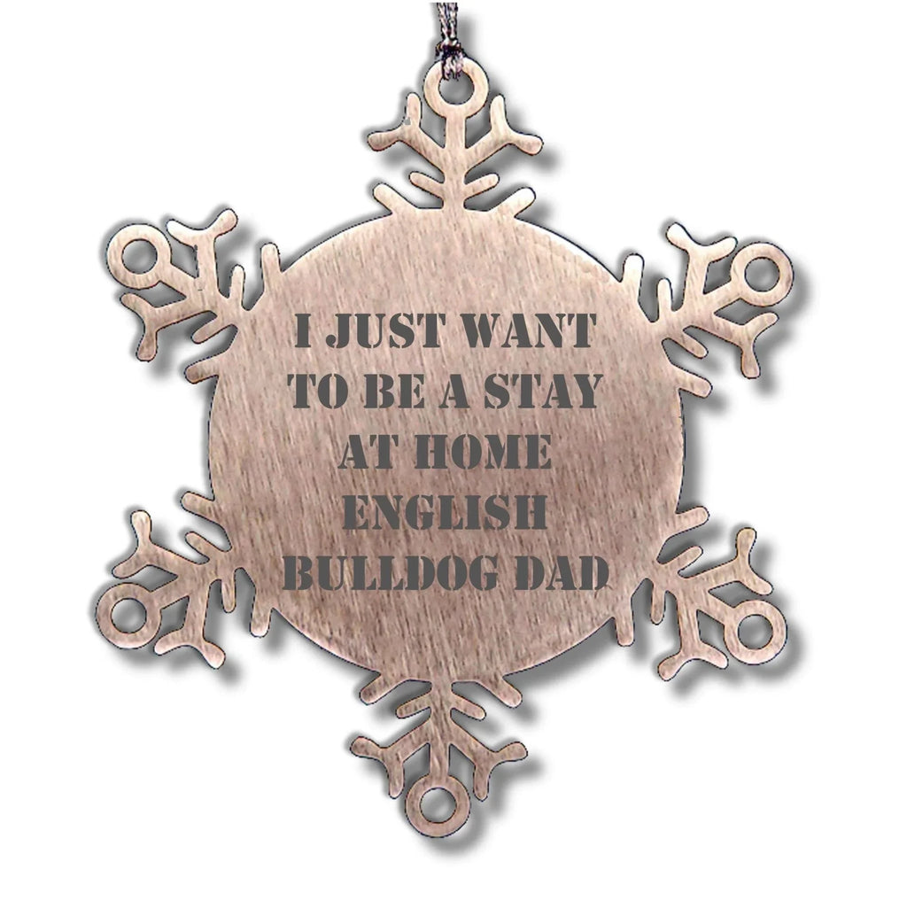 English Bulldog Snowflake Ornament Gifts for Dad - I Just Want to Be A Stay at Home English Bulldog Dad - Christmas Unique Snowflake Ornament for English Bulldog Lovers
