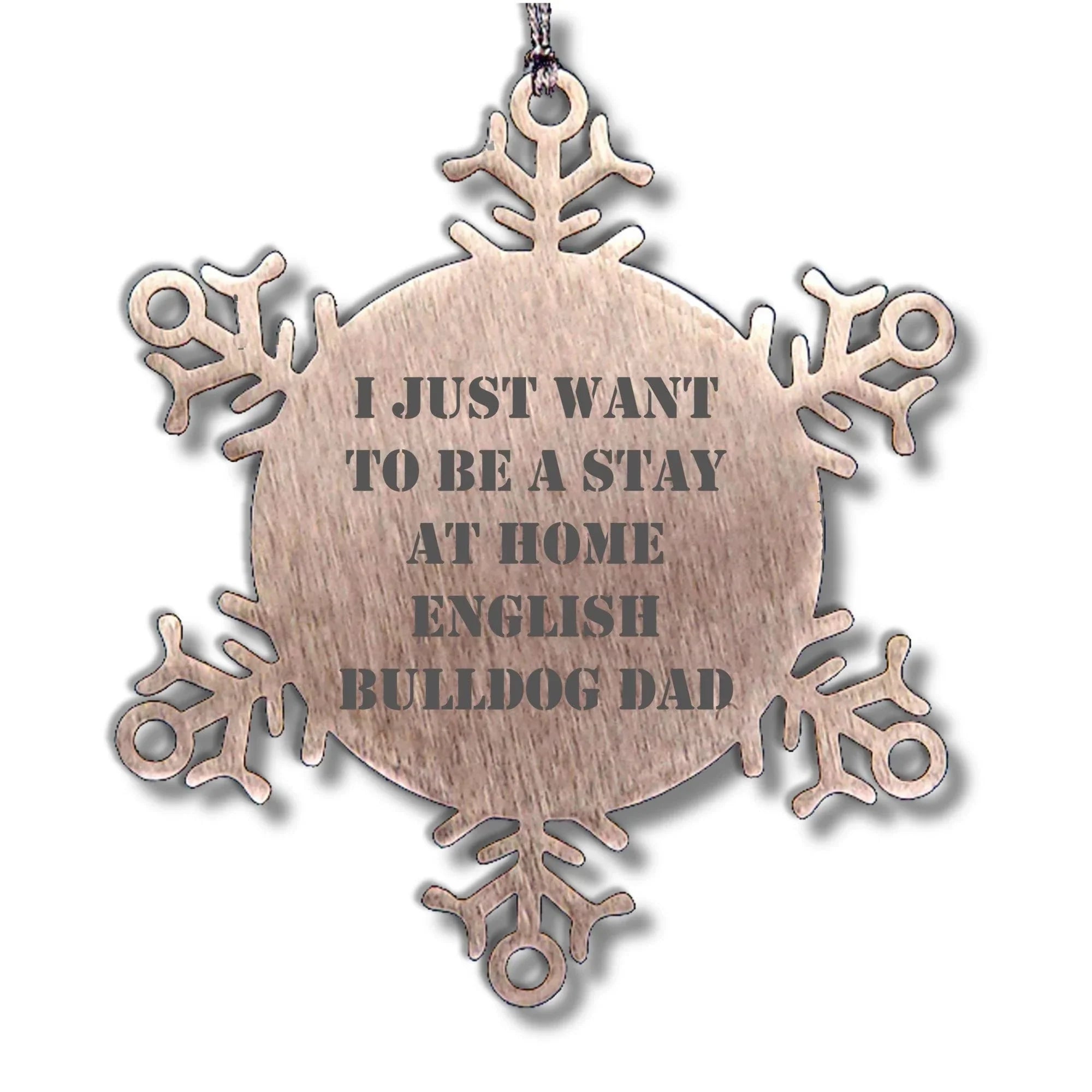 English Bulldog Snowflake Ornament Gifts for Dad - I Just Want to Be A Stay at Home English Bulldog Dad - Christmas Unique Snowflake Ornament for English Bulldog Lovers