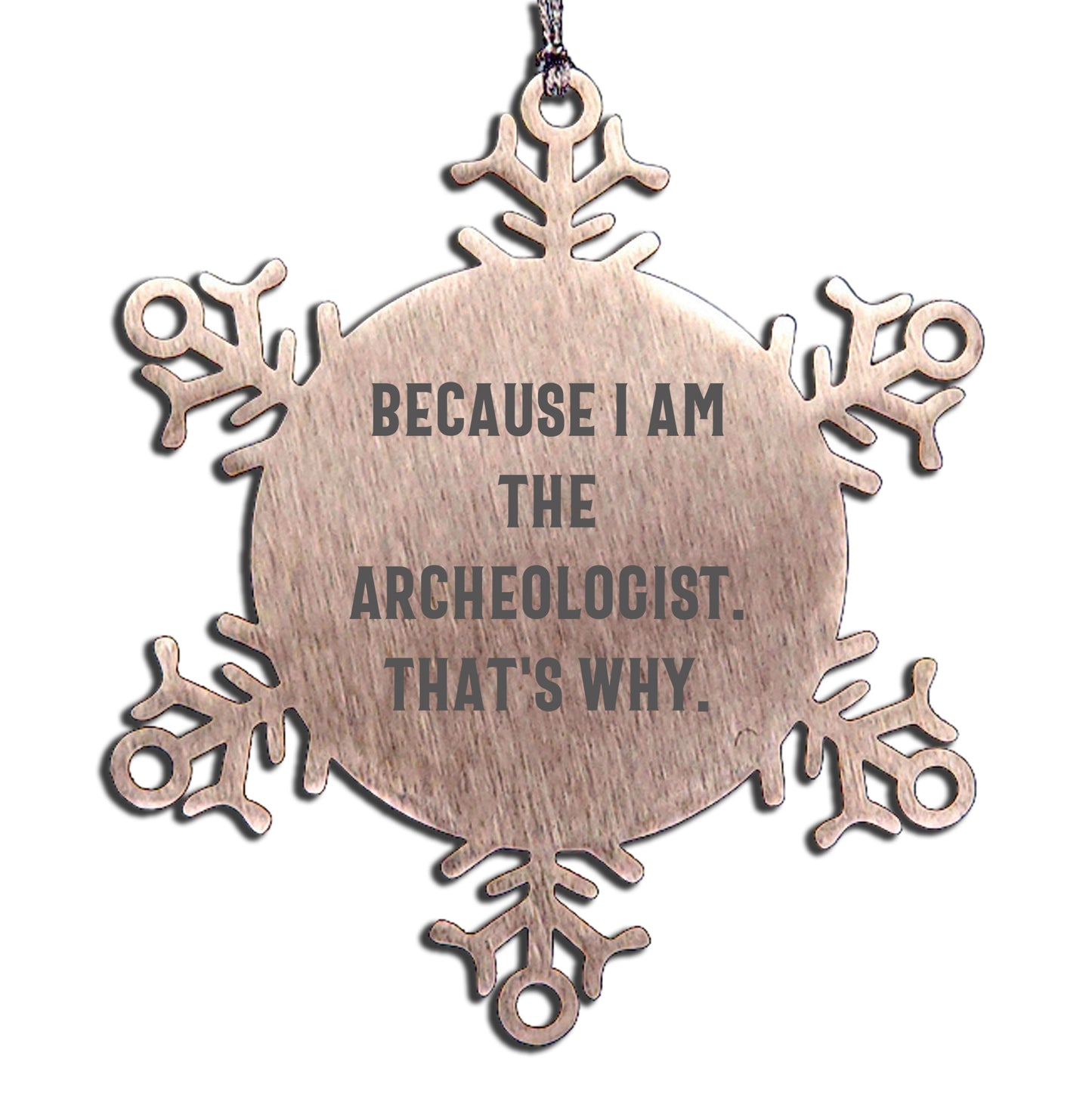 Funny Archeologist Gifts from Friends - Snowflake Ornament for Christmas Party Because I Am The Archeologist. That's Why. - Mallard Moon