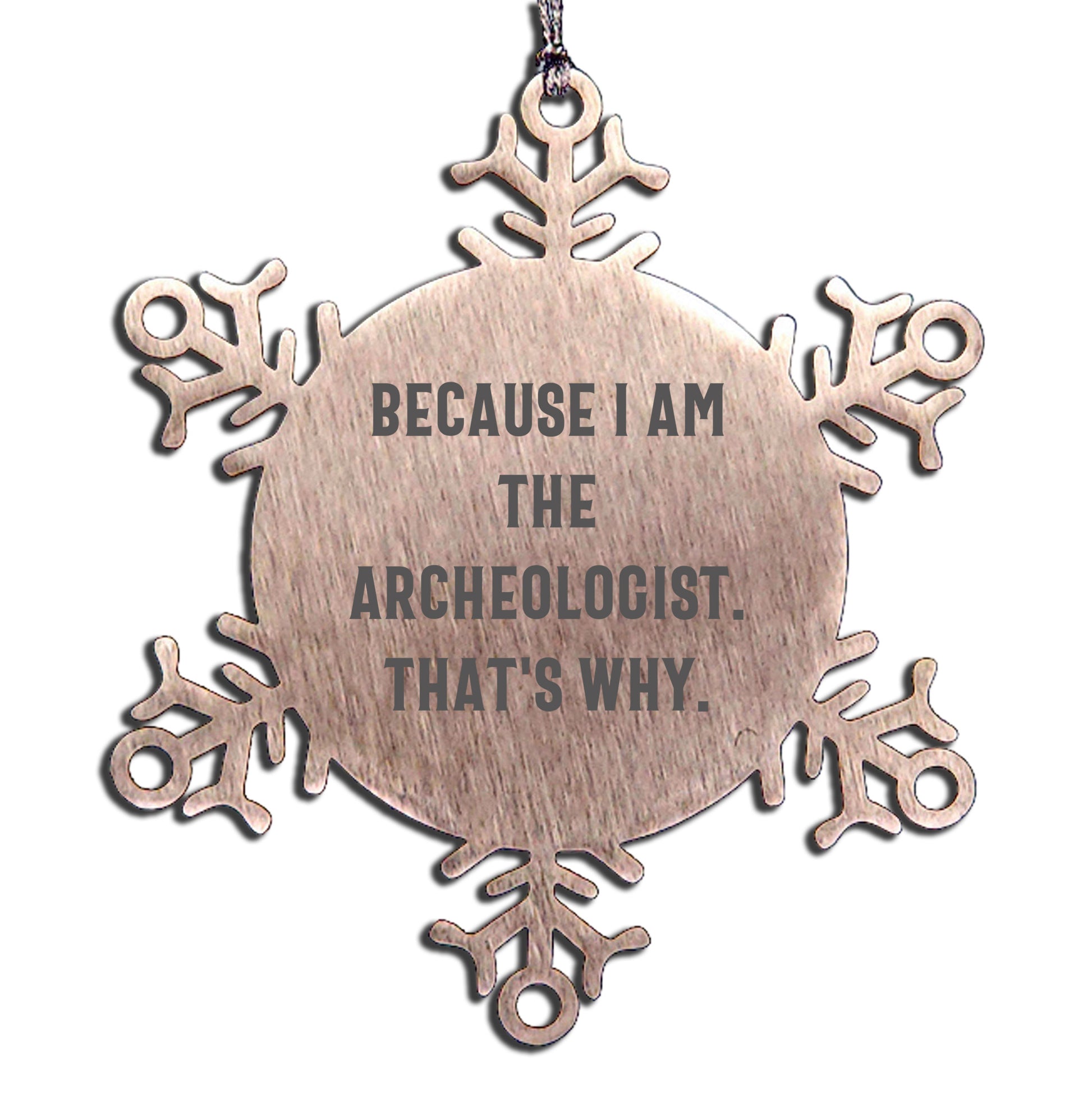 Funny Archeologist Gifts from Friends - Snowflake Ornament for Christmas Party Because I Am The Archeologist. That's Why. - Mallard Moon