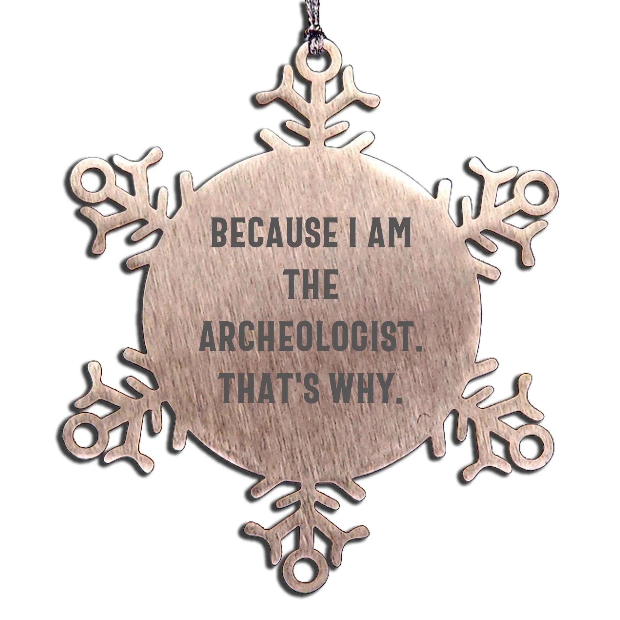 Funny Archeologist Gifts from Friends - Snowflake Ornament for Christmas Party Because I Am The Archeologist. That's Why.