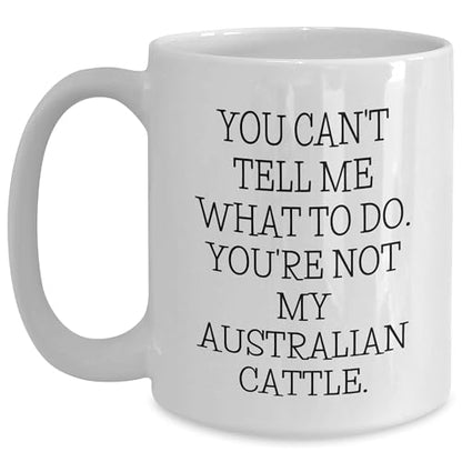 Australian Cattle Dog Lover's Funny Valentine's Day Unique Gift, You Can't Tell Me What To Do. You're Not My Australian Cattle., White Coffee Mug - Mallard Moon Gift Shop