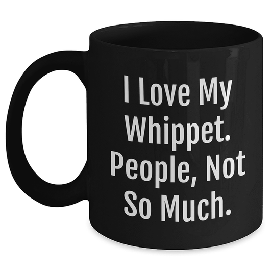 Whippet Dog Lover Funny Sarcastic Coffee Mug | Unique Mother's Day Unique Gifts for Whippet Dog Mom | Gifts from Daughter | I Love My Whippet. People, Not So Much.