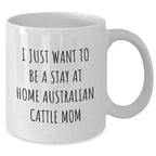 Funny Australian Cattle Dog Mom Gifts: Inspirational Stay At Home Quote White Coffee Mug for Australian Cattle Dog Lovers, Birthday Unique Gifts for Her, Unique Present from Mom to Daughter or Friend