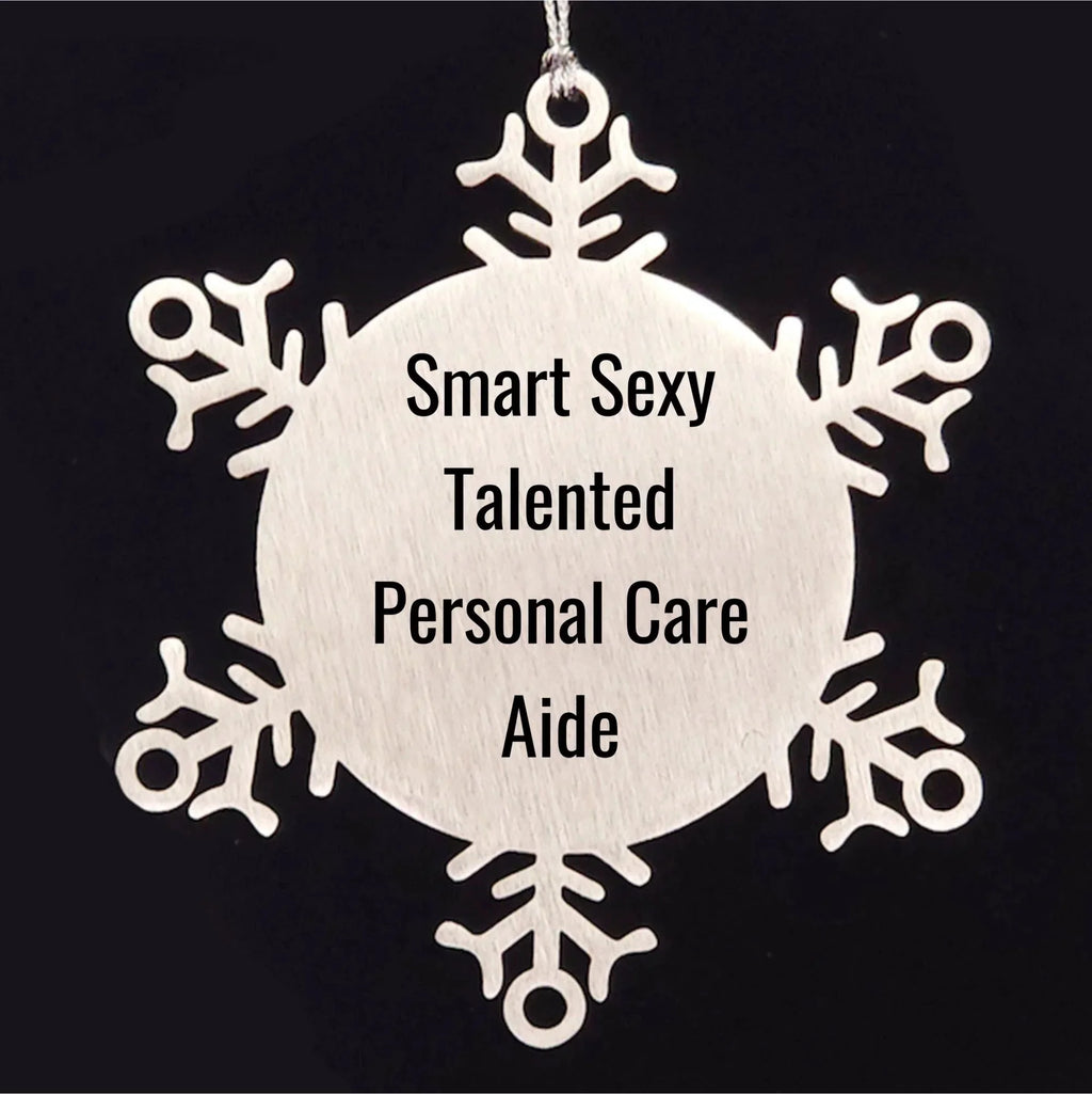 Smart Sexy Talented Personal Care Aide Gifts from Friends, Snowflake Ornament for Men, Women, and Family, Funny Quote