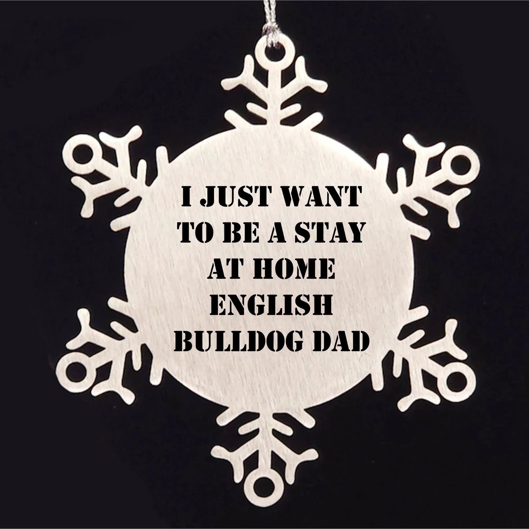 English Bulldog Snowflake Ornament Gifts for Dad - I Just Want to Be A Stay at Home English Bulldog Dad - Christmas Unique Snowflake Ornament for English Bulldog Lovers