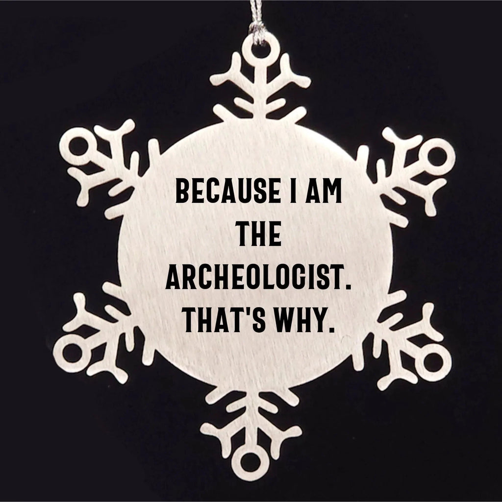 Funny Archeologist Gifts from Friends - Snowflake Ornament for Christmas Party Because I Am The Archeologist. That's Why.