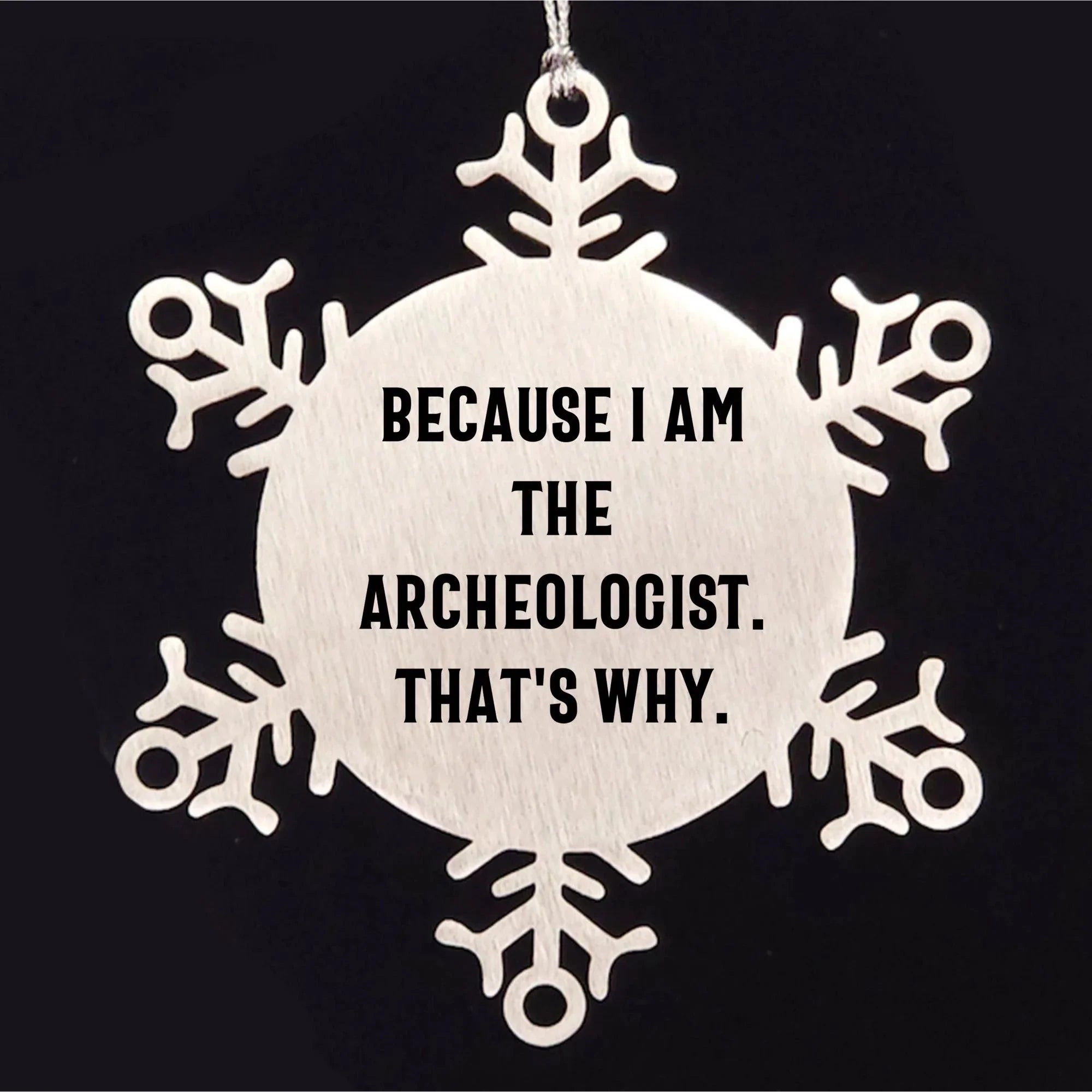 Funny Archeologist Gifts from Friends - Snowflake Ornament for Christmas Party Because I Am The Archeologist. That's Why.