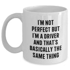 Funny Driver White Coffee Mug with I'm Not Perfect But I'm A Driver And That's Basically The Same Thing