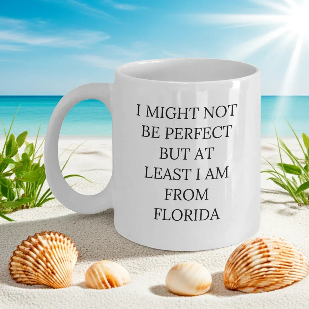 Florida Funny Quote White Coffee Mug Gifts from Friends, Perfect Birthday Present for Florida Lovers, I Might Not Be Perfect But At Least I Am From Florida, Unique Gifts for Women