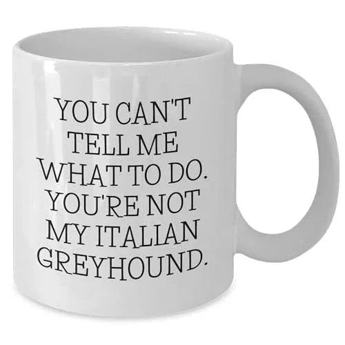 Spring Pet Products Italian Greyhound Dog Lovers Funny Mugs Gifts from Family for Men Women Friends Coworkers, You Can't Tell Me What To Do. You're Not My Italian Greyhound.