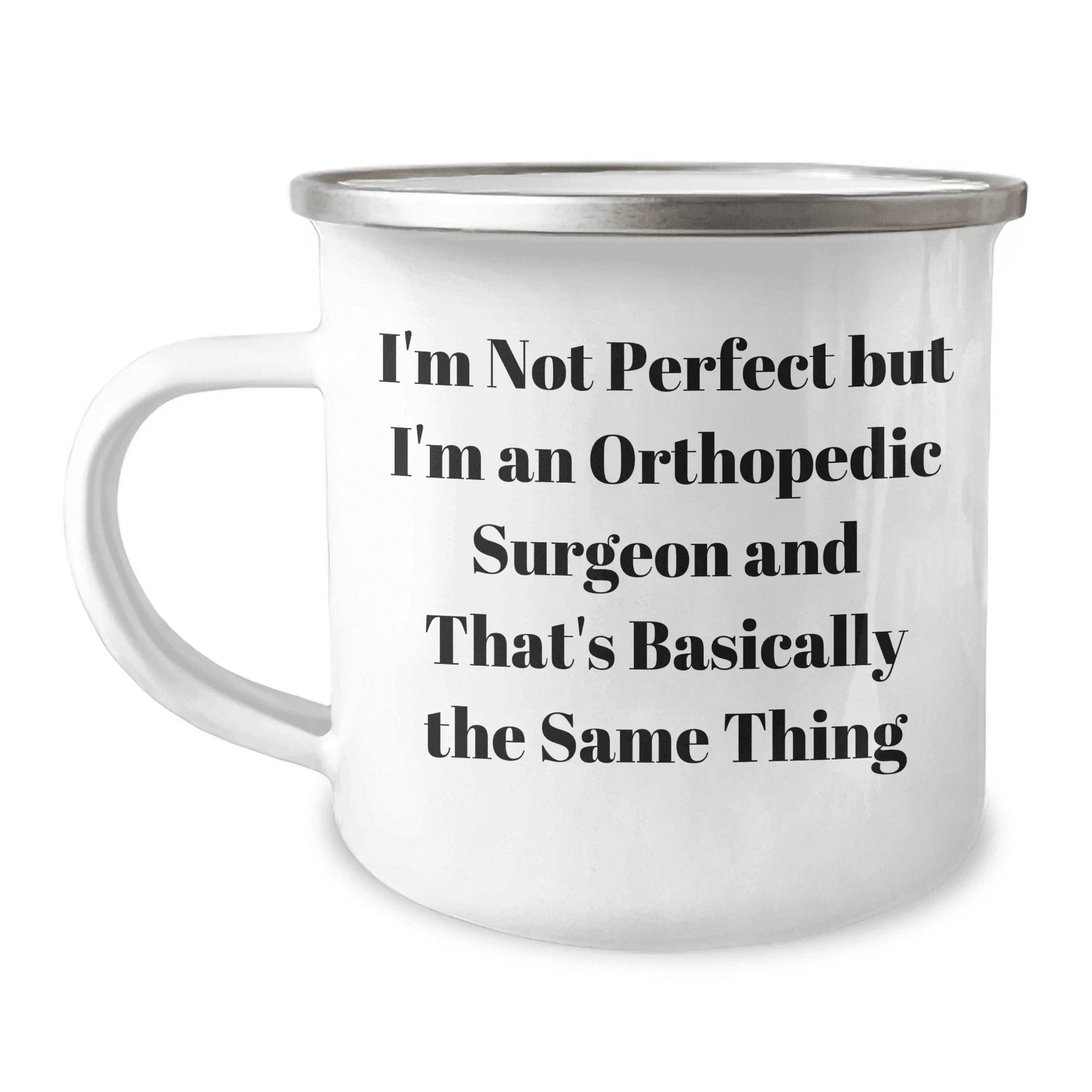 Funny Orthopedic Surgeon Gifts from Men for Mother's Day - 'I'm Not Perfect But I'm An Orthopedic Surgeon And That's Basically The Same Thing' Camping Mug