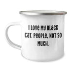 Spring Pet Products Gifts from Family and Friends - I Love My Black Cat, People Not So Much. - 12 oz Camping Mug for Birthday