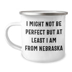 Funny Nebraska Gifts from Friends to Family - I Might Not Be Perfect But At Least I Am From Nebraska Camping Mug for Mother's Day