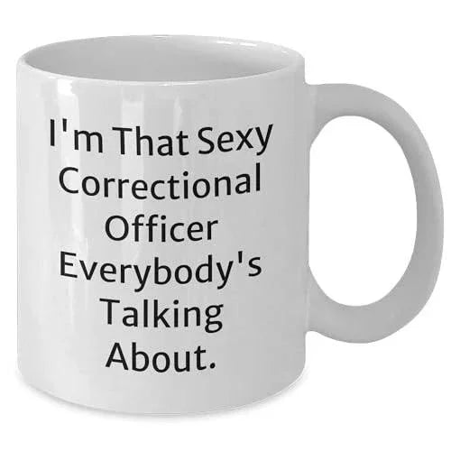 Correctional Officer Gift, Funny White Coffee Mug, I'm That Sexy Correctional Officer Everybody's Talking About, Birthday Unique Gifts from Friends, Gifts for Correctional Officer