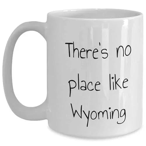 Wyoming Gifts for Lovers of Wyoming - Funny There's No Place Like Wyoming White Coffee Mug