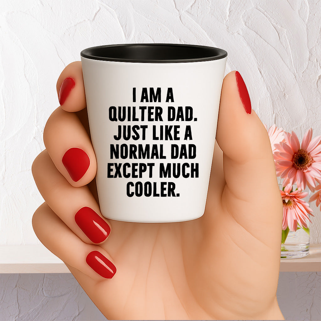 Spring Pet Products Quilter Graduation Gifts from Friends - I Am A Quilter Dad. Just Like A Normal Dad Except Much Cooler. Shot Glass - 1.5oz Ceramic White - Mallard Moon Gift Shop