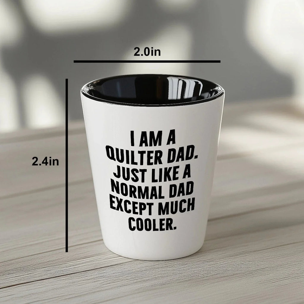 Spring Pet Products Quilter Graduation Gifts from Friends - I Am A Quilter Dad. Just Like A Normal Dad Except Much Cooler. Shot Glass - 1.5oz Ceramic White