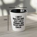 Spring Pet Products Quilter Graduation Gifts from Friends - I Am A Quilter Dad. Just Like A Normal Dad Except Much Cooler. Shot Glass - 1.5oz Ceramic White
