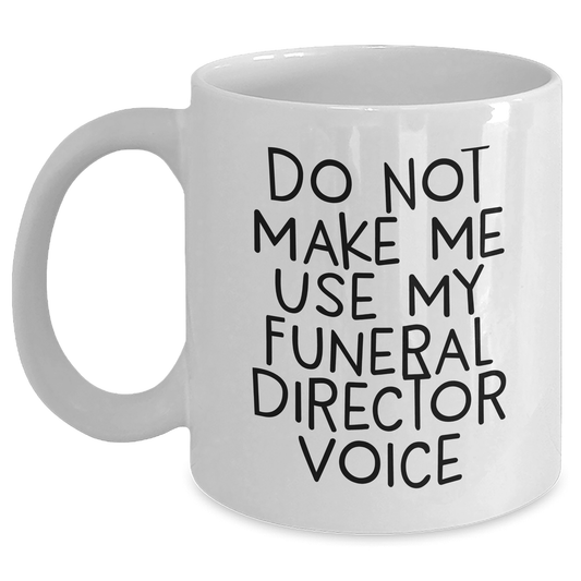 Do Not Make Me Use My Funeral Director Voice, Funny Quote Funeral Director Gifts, White Coffee Mug for Mother's Day, Gifts from Funeral Director Friends - Mallard Moon Gift Shop