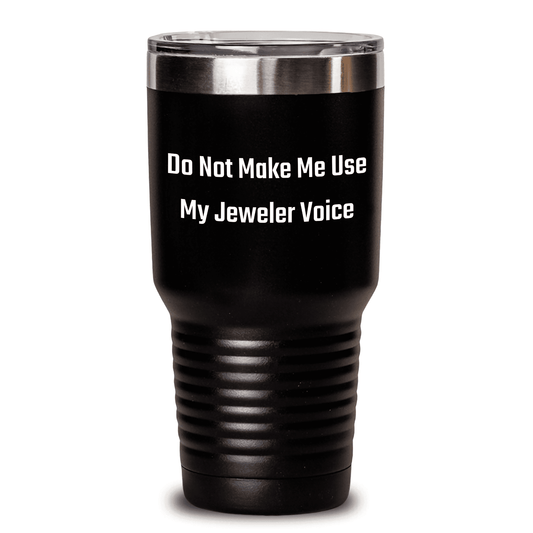 Funny Mother's Day Unique Gifts from Jeweler to Jeweler, Keep Drinks Hot or Cold, Do Not Make Me Use My Jeweler Voice Tumbler, Gifts for Her, 20oz or 30oz Capacity - Mallard Moon Gift Shop