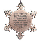 Funny Ambulance Driver Gifts for Men - Ambulance Driver Snowflake Ornament, If 'At First You Don't Succeed' Try Doing What Your Ambulance Driver Told You To Do The First Time.