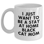 Funny White Ceramic Coffee Mug for Cat Lovers - I Just Want to Be a Stay at Home Black Cat Mom Birthday, Christmas, Mother's Day Gift for Cat Lovers