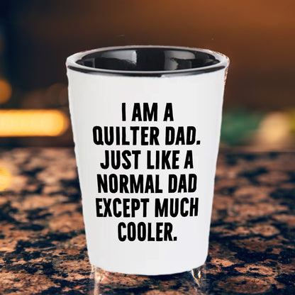 Spring Pet Products Quilter Graduation Gifts from Friends - I Am A Quilter Dad. Just Like A Normal Dad Except Much Cooler. Shot Glass - 1.5oz Ceramic White - Mallard Moon Gift Shop