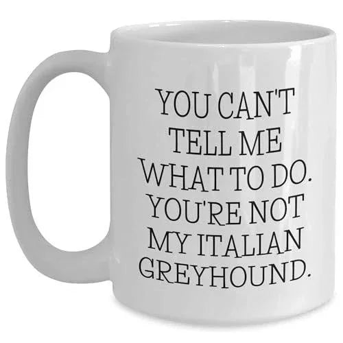 Spring Pet Products Italian Greyhound Dog Lovers Funny Mugs Gifts from Family for Men Women Friends Coworkers, You Can't Tell Me What To Do. You're Not My Italian Greyhound.
