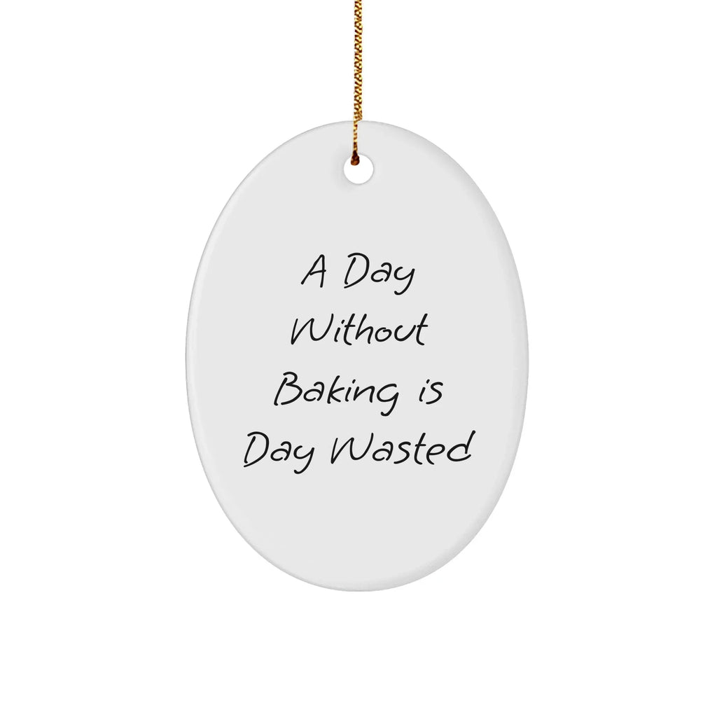 A Day Without Baking Is Day Wasted, Funny Baking Gifts for Her, Oval Ornament for Christmas, Gifts from Mom, for Baking Enthusiasts, Baking Lovers