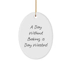 A Day Without Baking Is Day Wasted, Funny Baking Gifts for Her, Oval Ornament for Christmas, Gifts from Mom, for Baking Enthusiasts, Baking Lovers