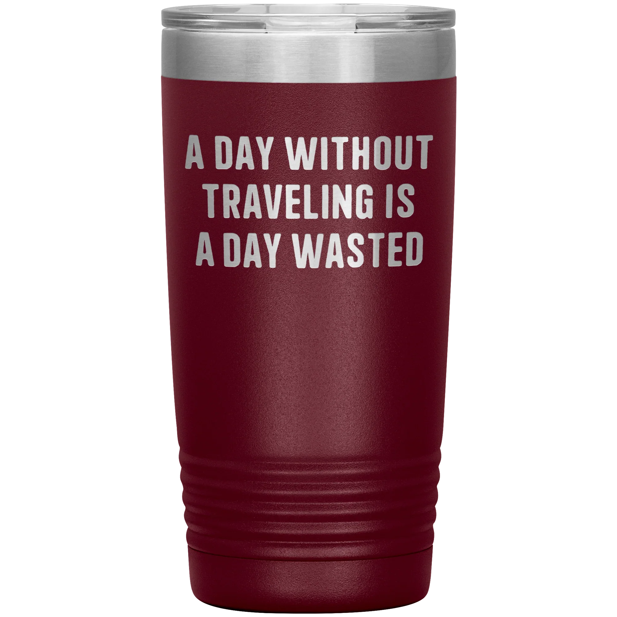 A Day Without Traveling Is a Day Wasted - Stainless Steel Insulated Travel Tumbler – Vacuum-Sealed, Double-Walled, BPA-Free, Laser Etched\