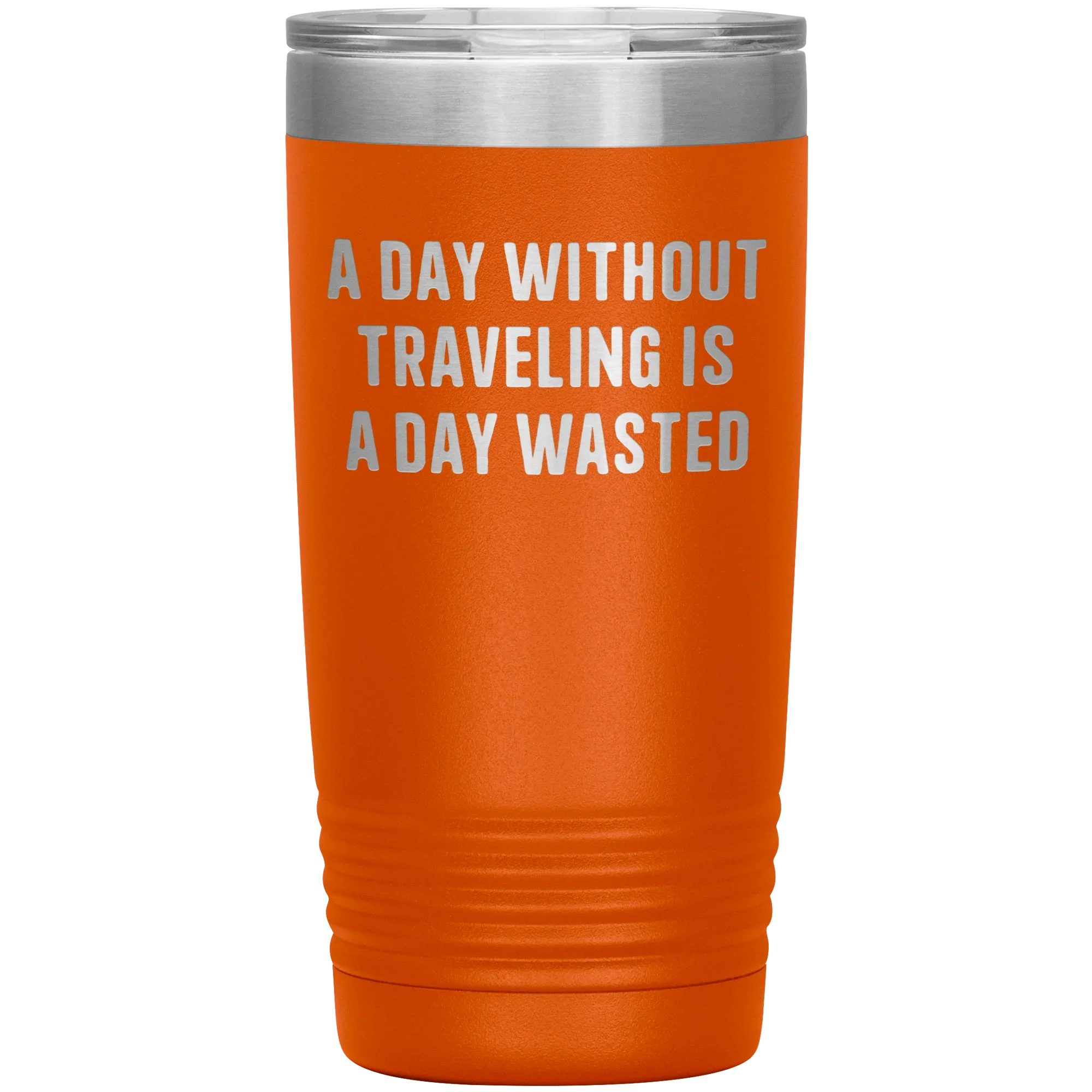 A Day Without Traveling Is a Day Wasted - Stainless Steel Insulated Travel Tumbler – Vacuum-Sealed, Double-Walled, BPA-Free, Laser Etched\