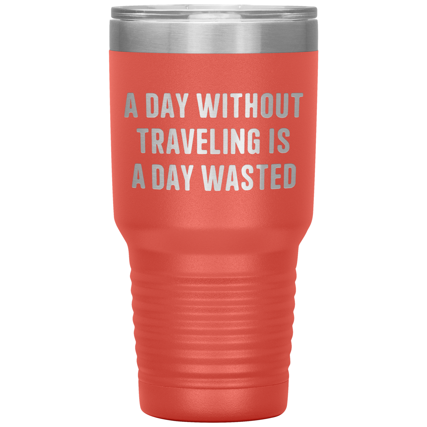 A_Day_Without_Traveling_Is_a_Day_Wasted__30oz_Tumbler_Coral_Mockup.png