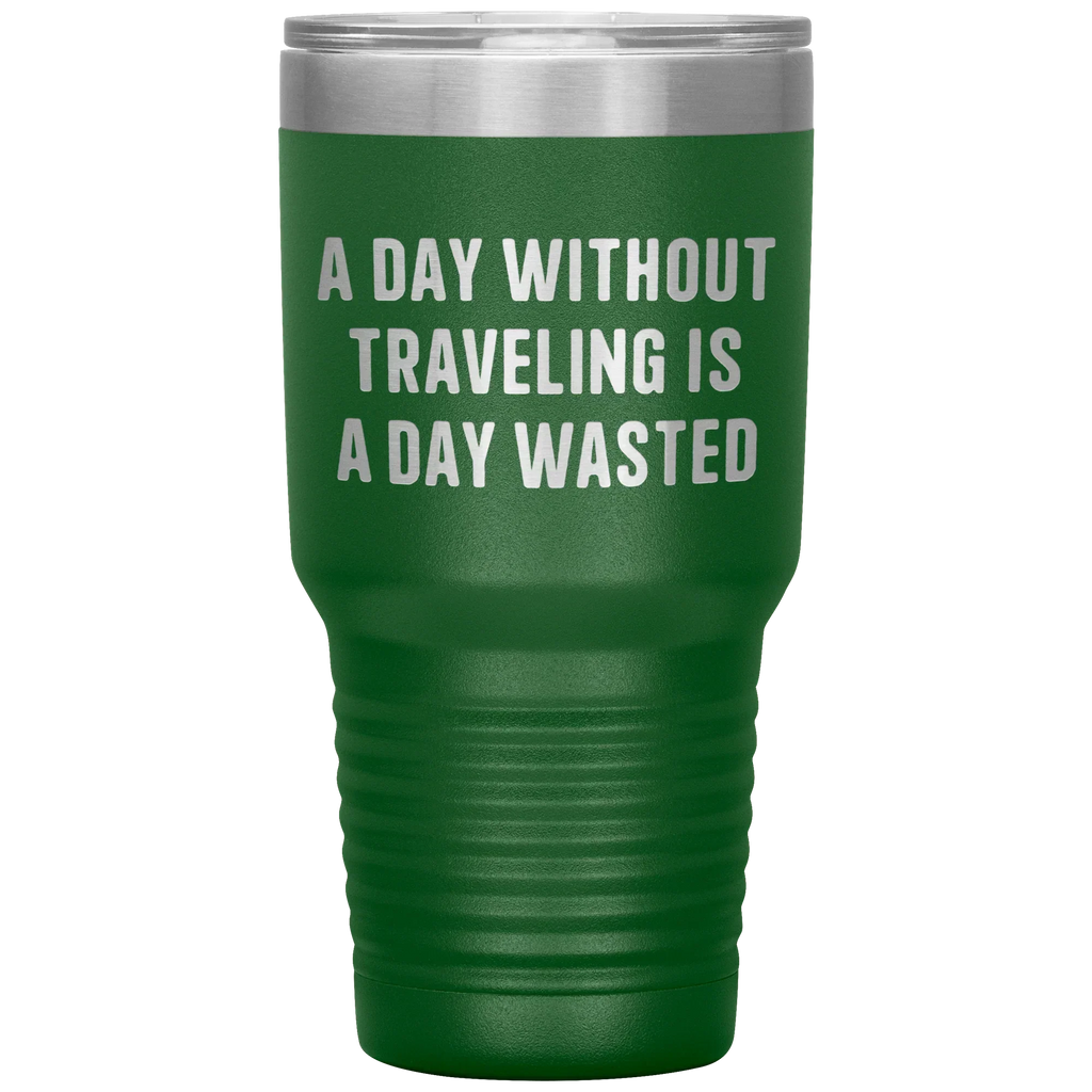 A Day Without Traveling Is a Day Wasted - Stainless Steel Insulated Travel Tumbler – Vacuum-Sealed, Double-Walled, BPA-Free, Laser Etched\