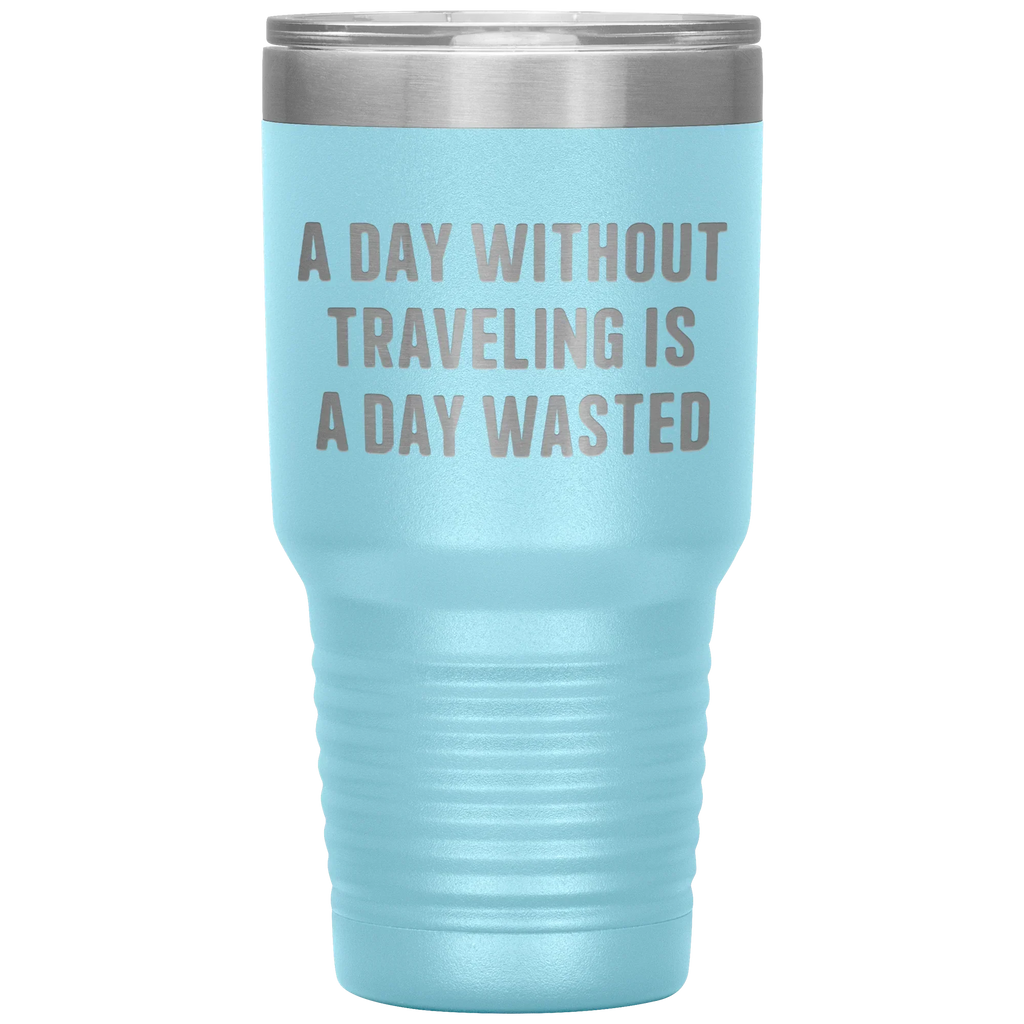 A Day Without Traveling Is a Day Wasted - Stainless Steel Insulated Travel Tumbler – Vacuum-Sealed, Double-Walled, BPA-Free, Laser Etched\
