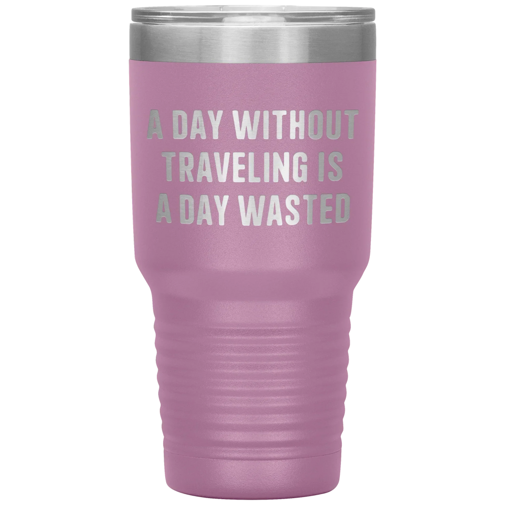 A Day Without Traveling Is a Day Wasted - Stainless Steel Insulated Travel Tumbler – Vacuum-Sealed, Double-Walled, BPA-Free, Laser Etched\
