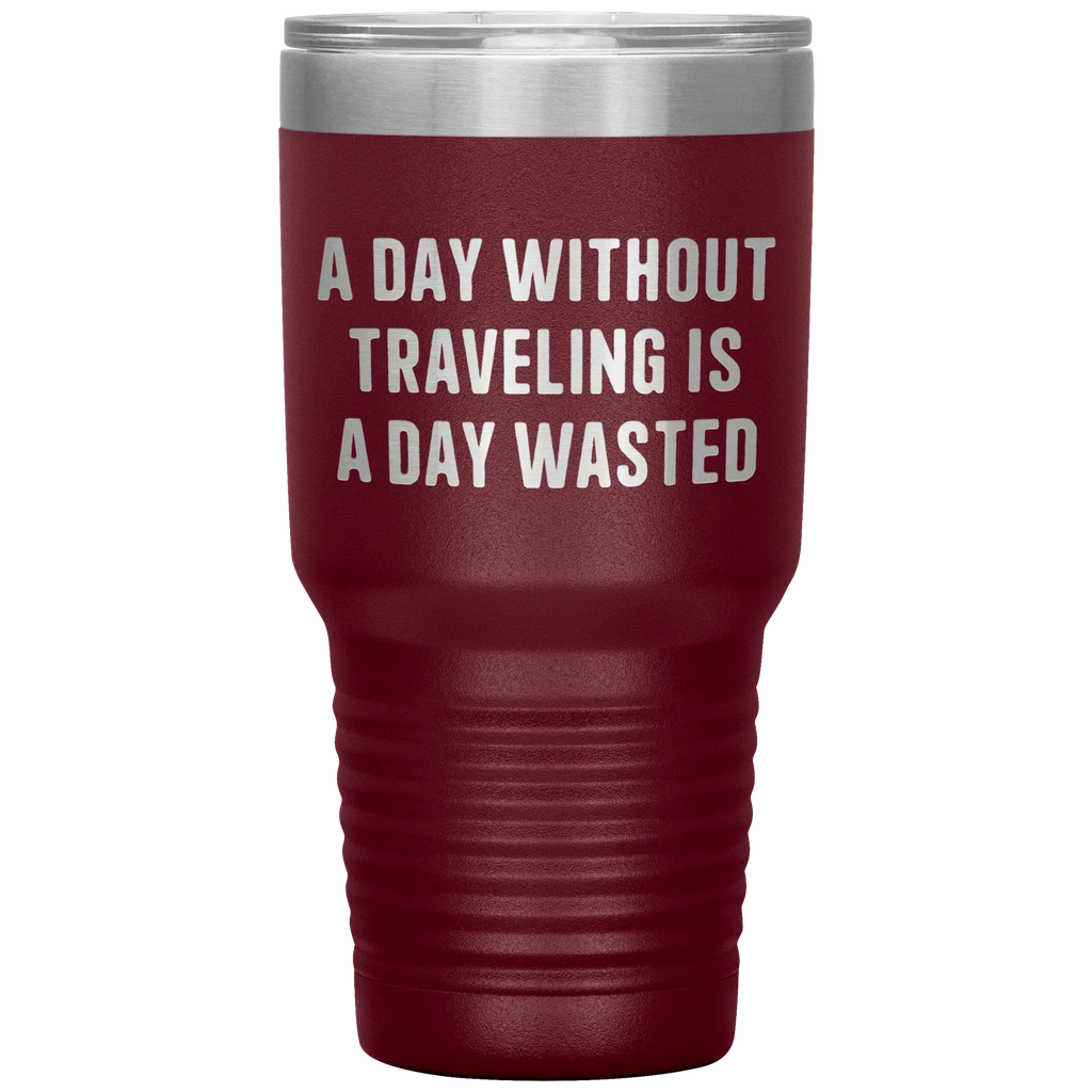 A Day Without Traveling Is a Day Wasted - Stainless Steel Insulated Travel Tumbler – Vacuum-Sealed, Double-Walled, BPA-Free, Laser Etched\