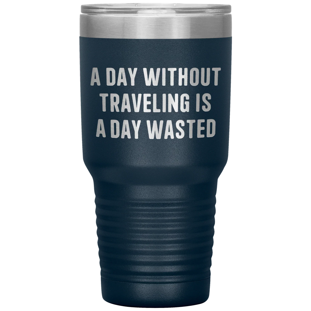 A Day Without Traveling Is a Day Wasted - Stainless Steel Insulated Travel Tumbler – Vacuum-Sealed, Double-Walled, BPA-Free, Laser Etched\