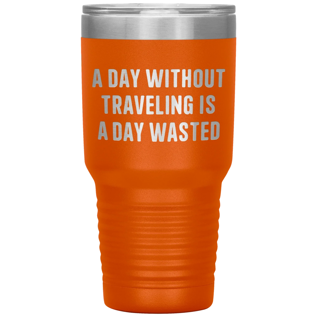 A Day Without Traveling Is a Day Wasted - Stainless Steel Insulated Travel Tumbler – Vacuum-Sealed, Double-Walled, BPA-Free, Laser Etched\