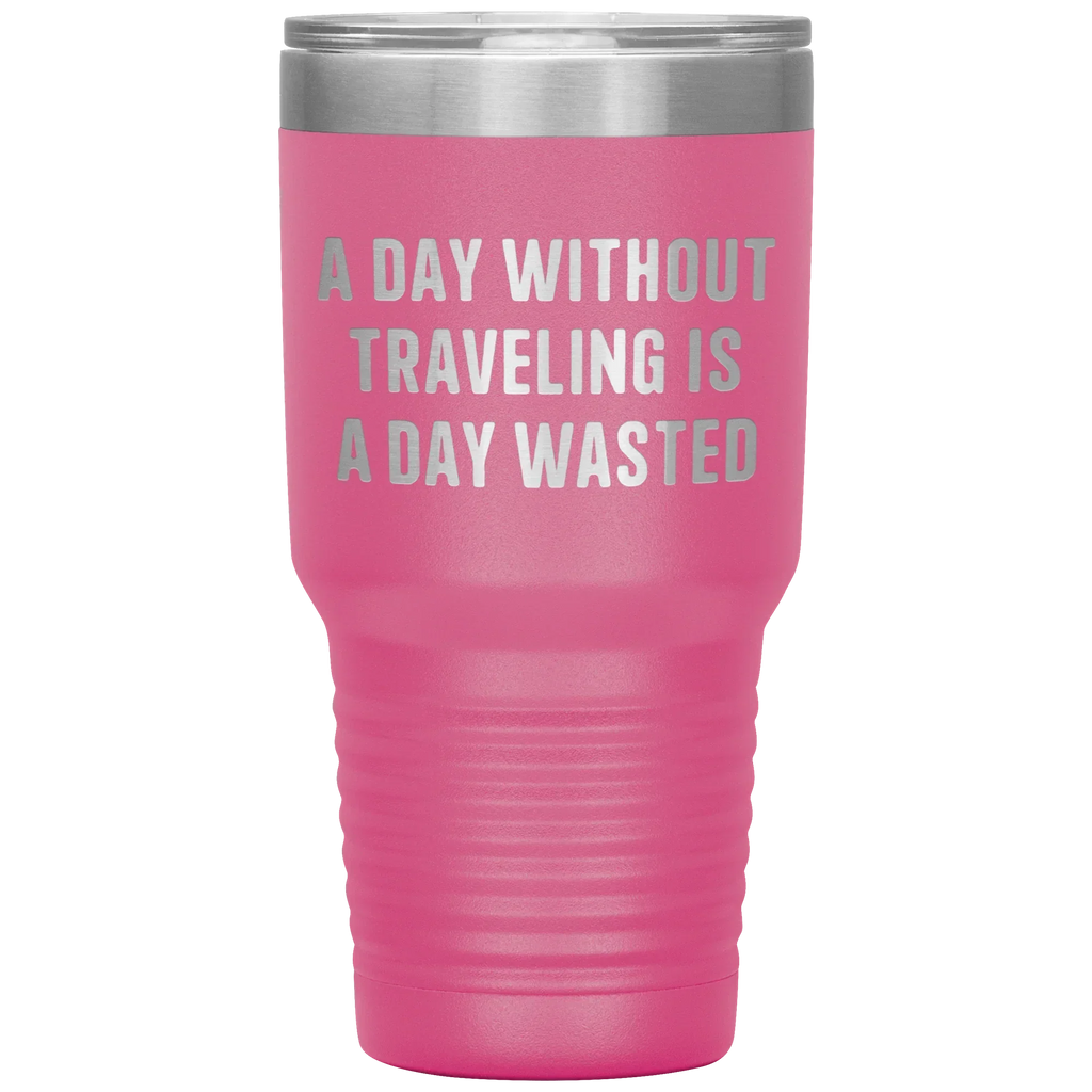 A Day Without Traveling Is a Day Wasted - Stainless Steel Insulated Travel Tumbler – Vacuum-Sealed, Double-Walled, BPA-Free, Laser Etched\