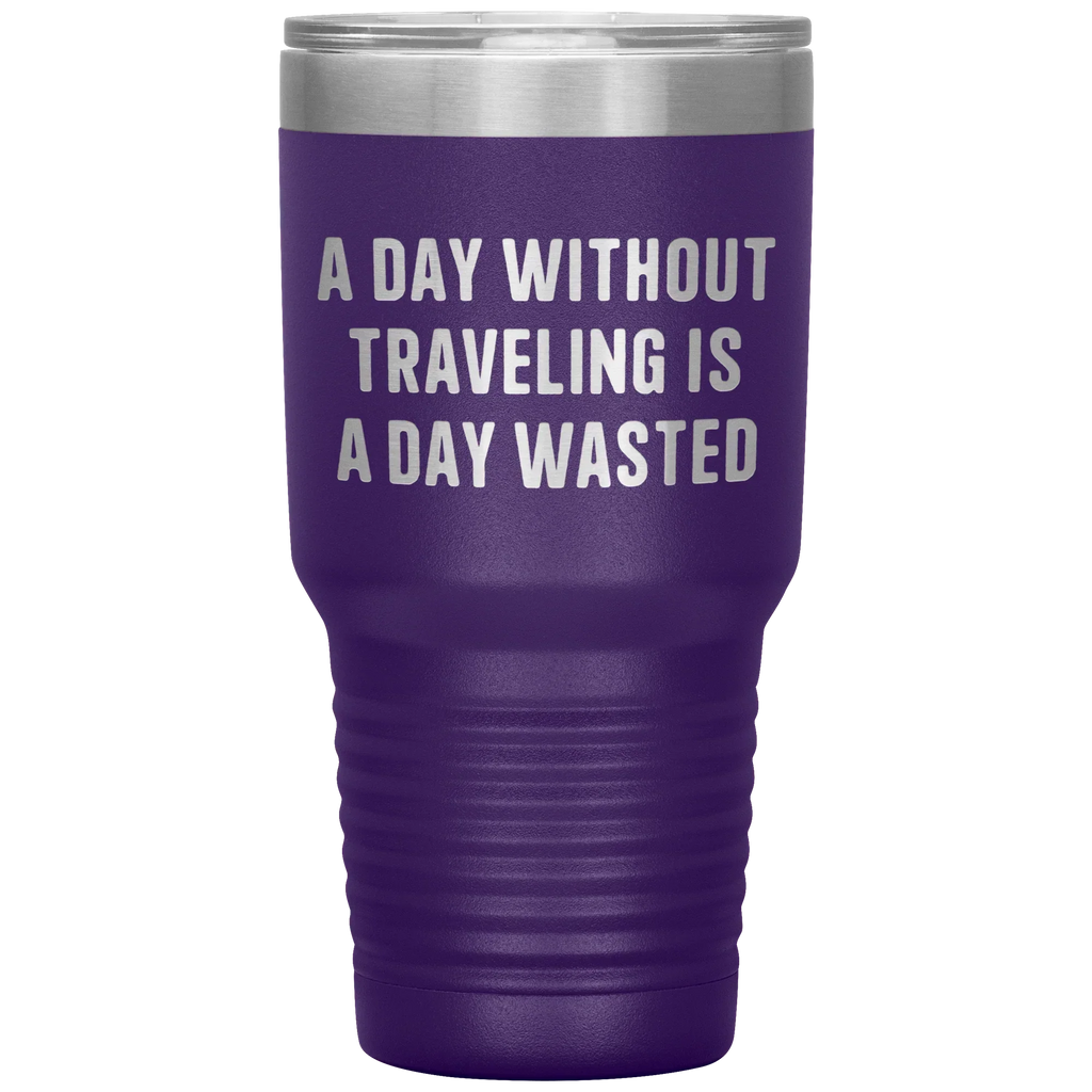 A Day Without Traveling Is a Day Wasted - Stainless Steel Insulated Travel Tumbler – Vacuum-Sealed, Double-Walled, BPA-Free, Laser Etched\