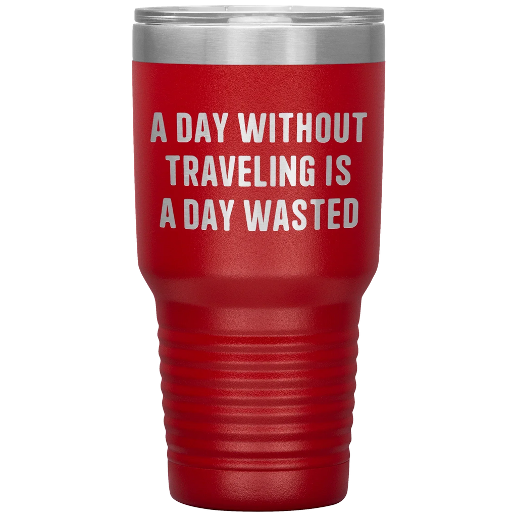 A Day Without Traveling Is a Day Wasted - Stainless Steel Insulated Travel Tumbler – Vacuum-Sealed, Double-Walled, BPA-Free, Laser Etched\