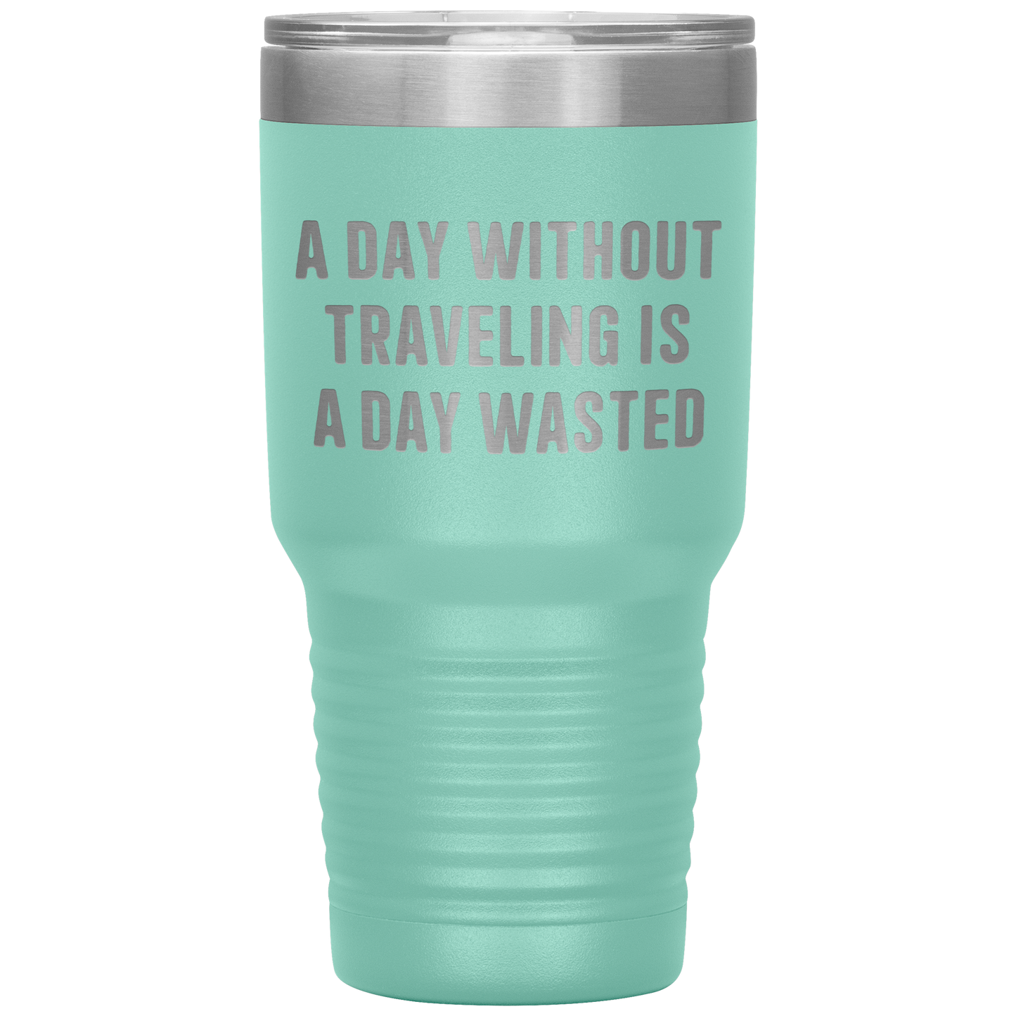 A_Day_Without_Traveling_Is_a_Day_Wasted__30oz_Tumbler_Teal_Mockup.png